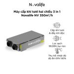 Máy cấp khí tươi hai chiều 3 in 1 Novalife 350m³/h - Hiệu suất ERV 80%, Lọc IFD tích điện khử trùng